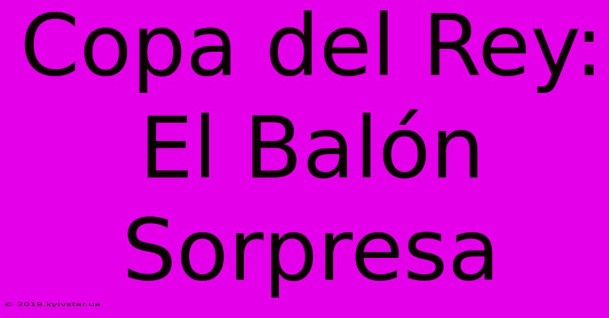 Copa Del Rey: El Balón Sorpresa