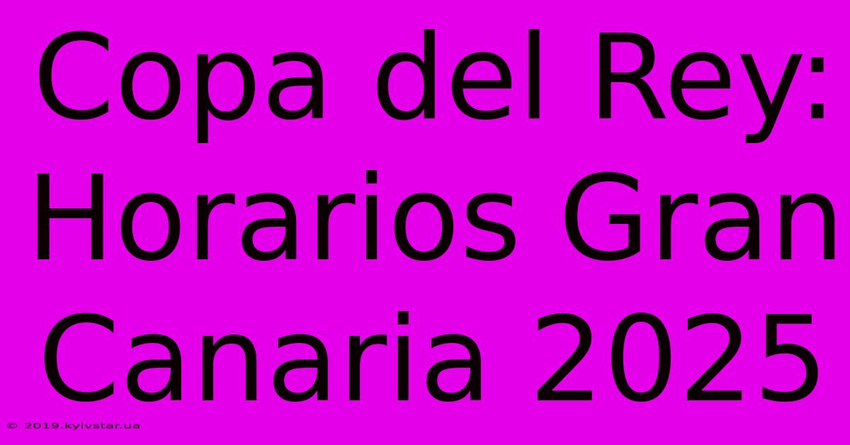 Copa Del Rey: Horarios Gran Canaria 2025