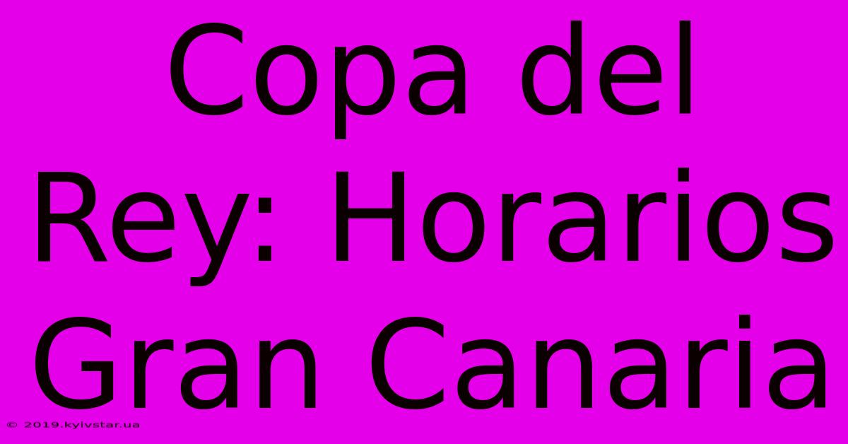 Copa Del Rey: Horarios Gran Canaria