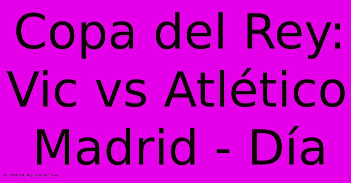 Copa Del Rey: Vic Vs Atlético Madrid - Día