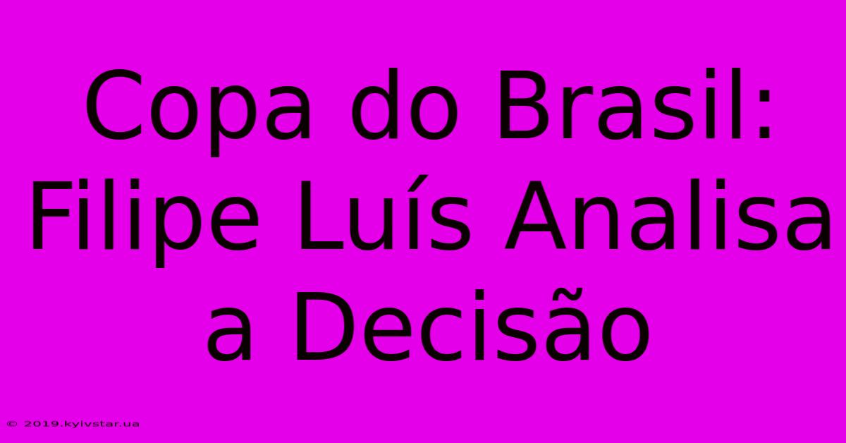 Copa Do Brasil: Filipe Luís Analisa A Decisão