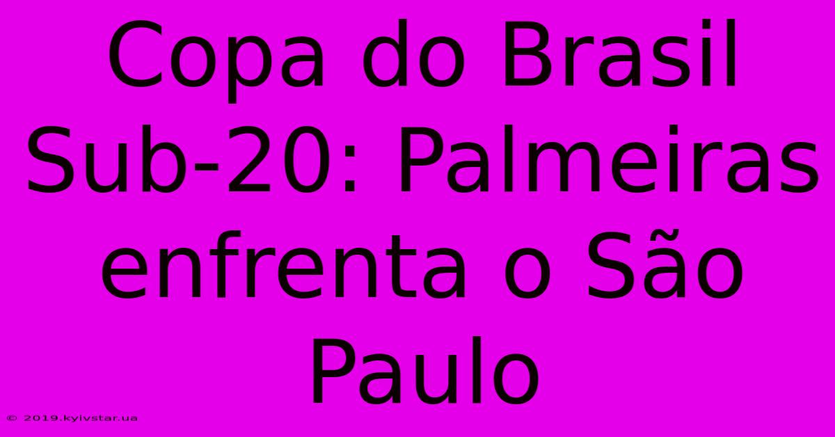 Copa Do Brasil Sub-20: Palmeiras Enfrenta O São Paulo