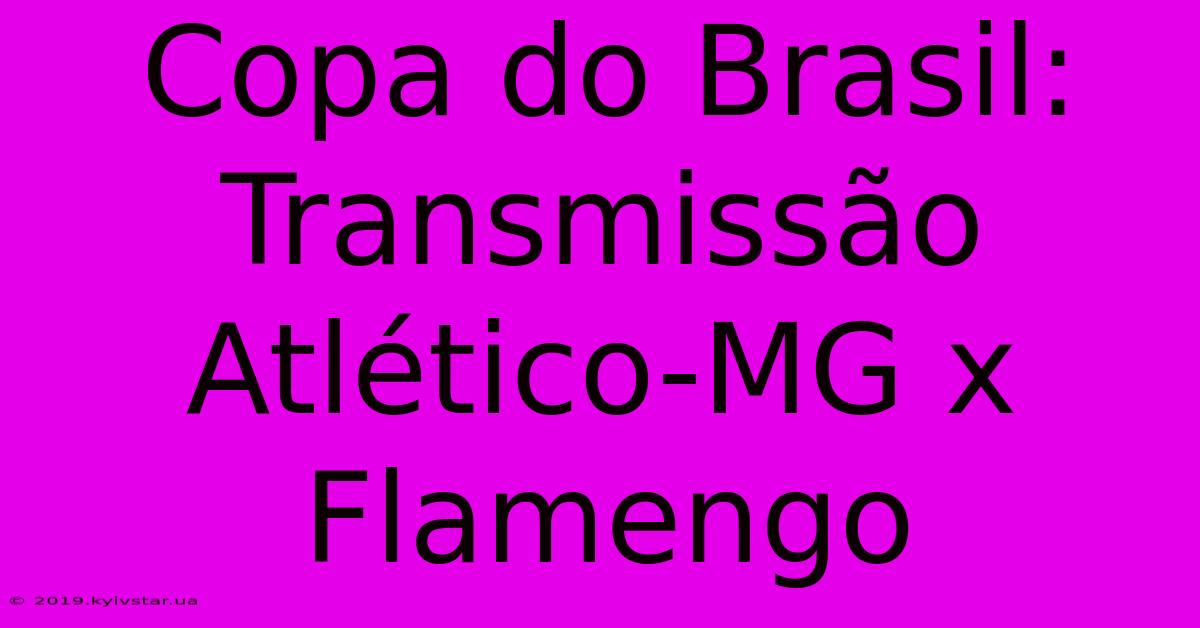 Copa Do Brasil: Transmissão Atlético-MG X Flamengo