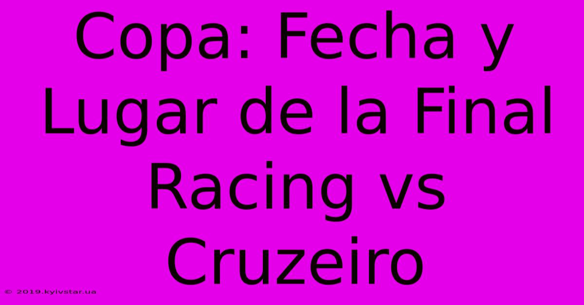 Copa: Fecha Y Lugar De La Final Racing Vs Cruzeiro