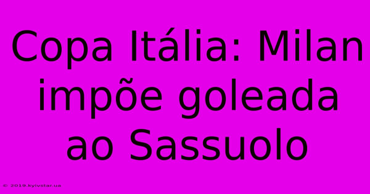 Copa Itália: Milan Impõe Goleada Ao Sassuolo