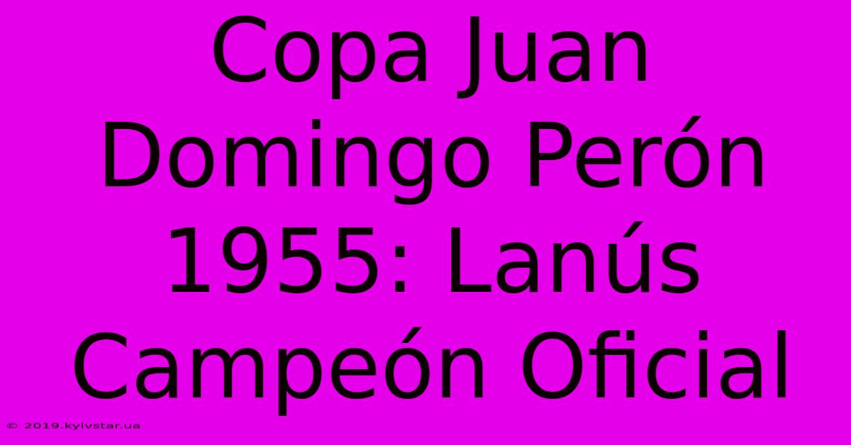 Copa Juan Domingo Perón 1955: Lanús Campeón Oficial