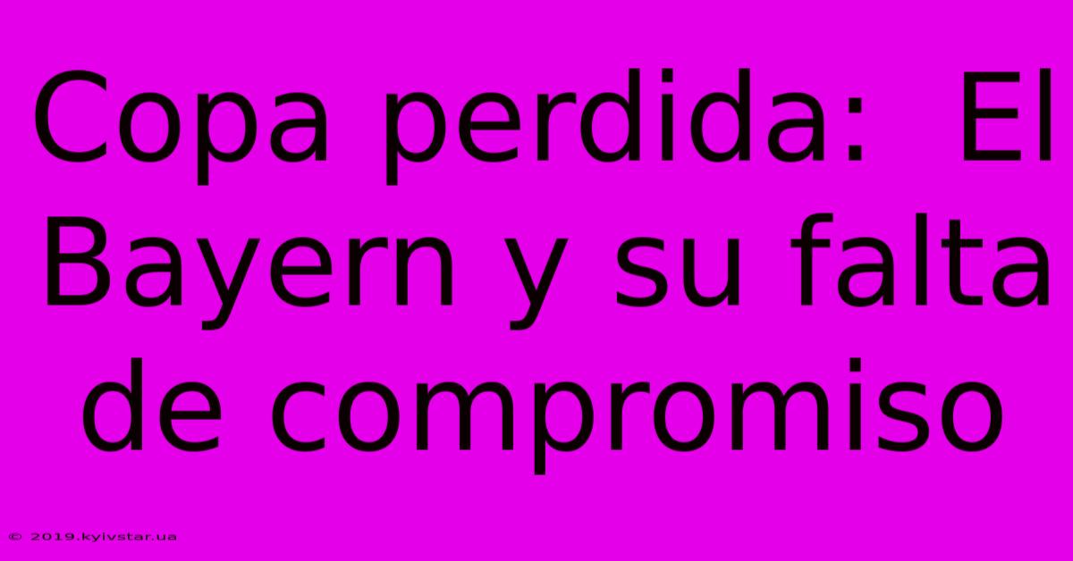 Copa Perdida:  El Bayern Y Su Falta De Compromiso