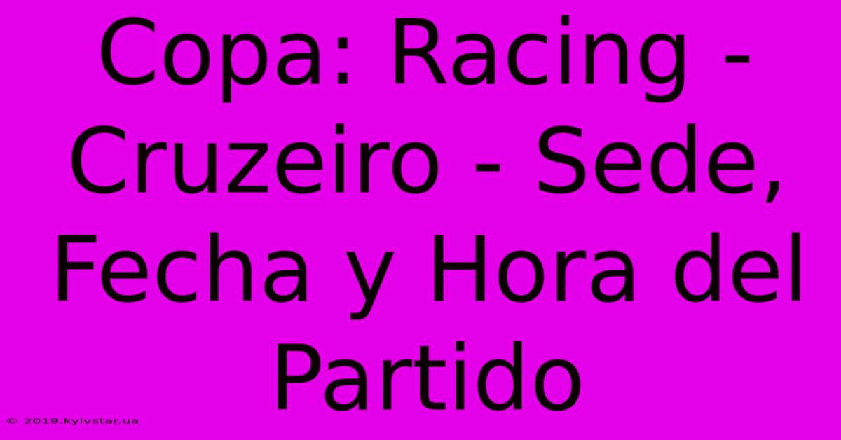 Copa: Racing - Cruzeiro - Sede, Fecha Y Hora Del Partido