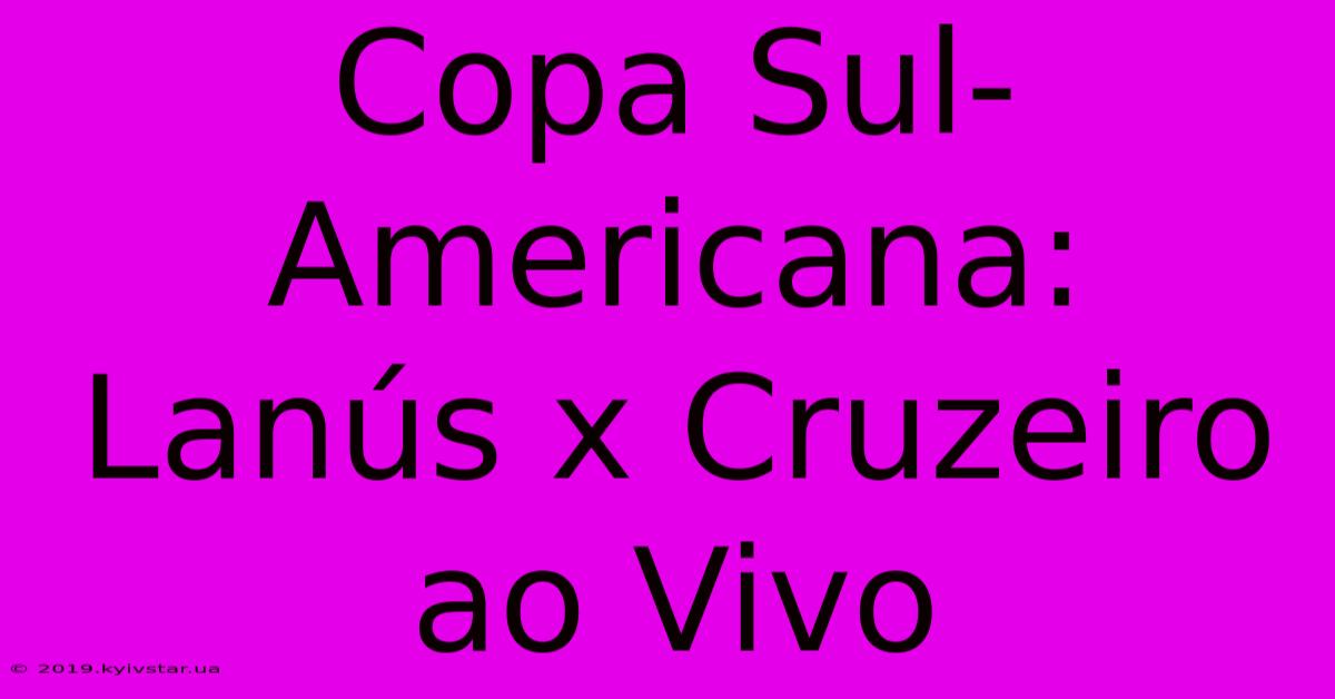 Copa Sul-Americana: Lanús X Cruzeiro Ao Vivo