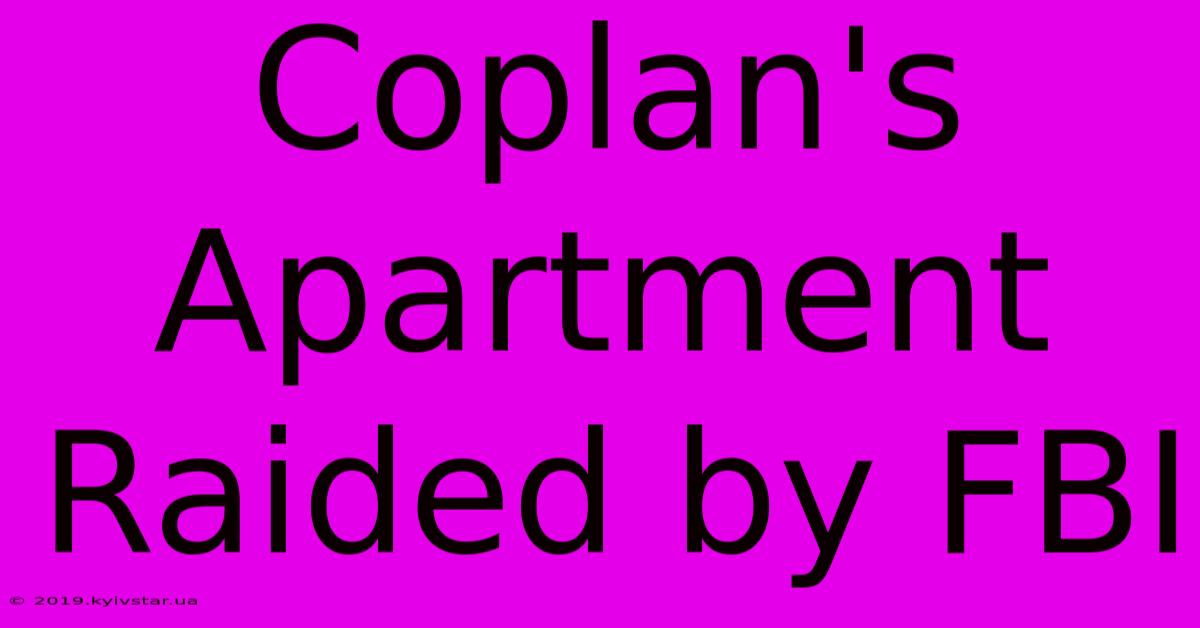 Coplan's Apartment Raided By FBI