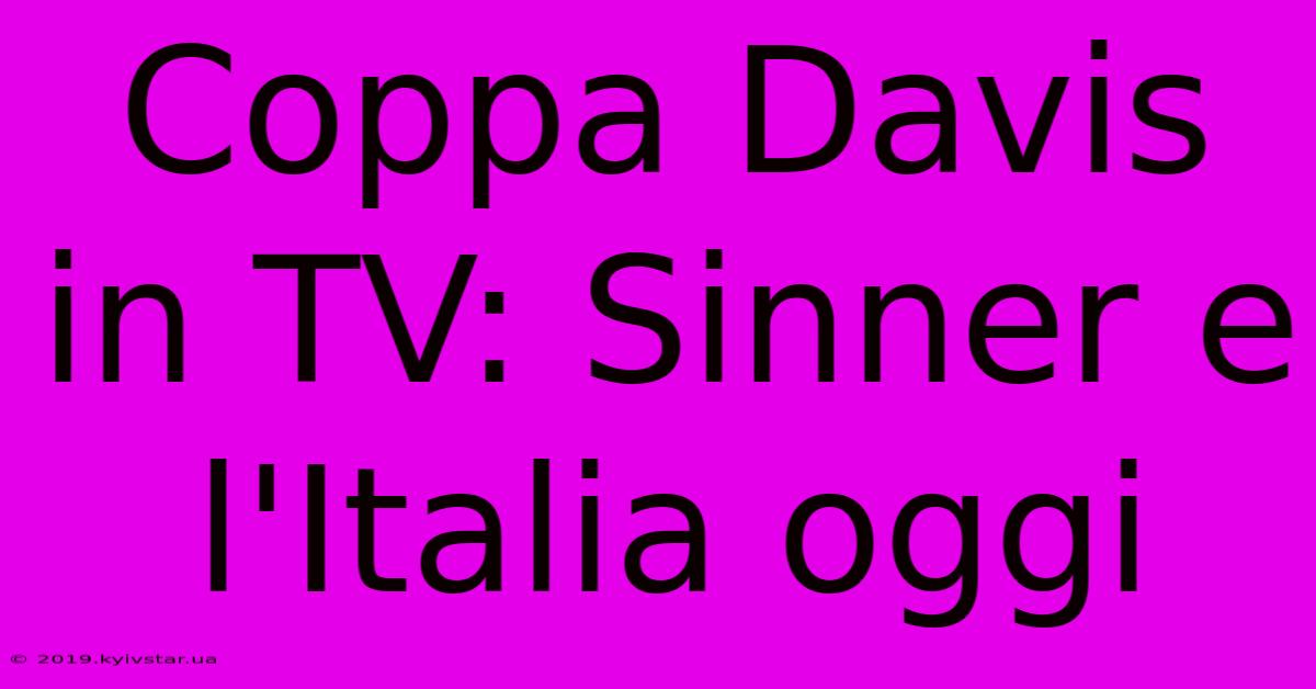 Coppa Davis In TV: Sinner E L'Italia Oggi