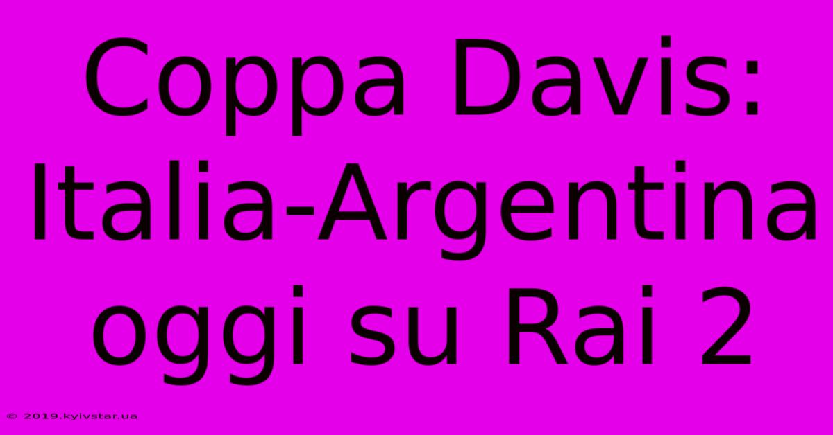 Coppa Davis: Italia-Argentina Oggi Su Rai 2