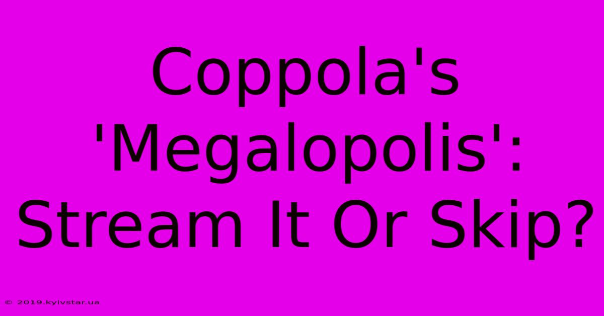 Coppola's 'Megalopolis': Stream It Or Skip? 