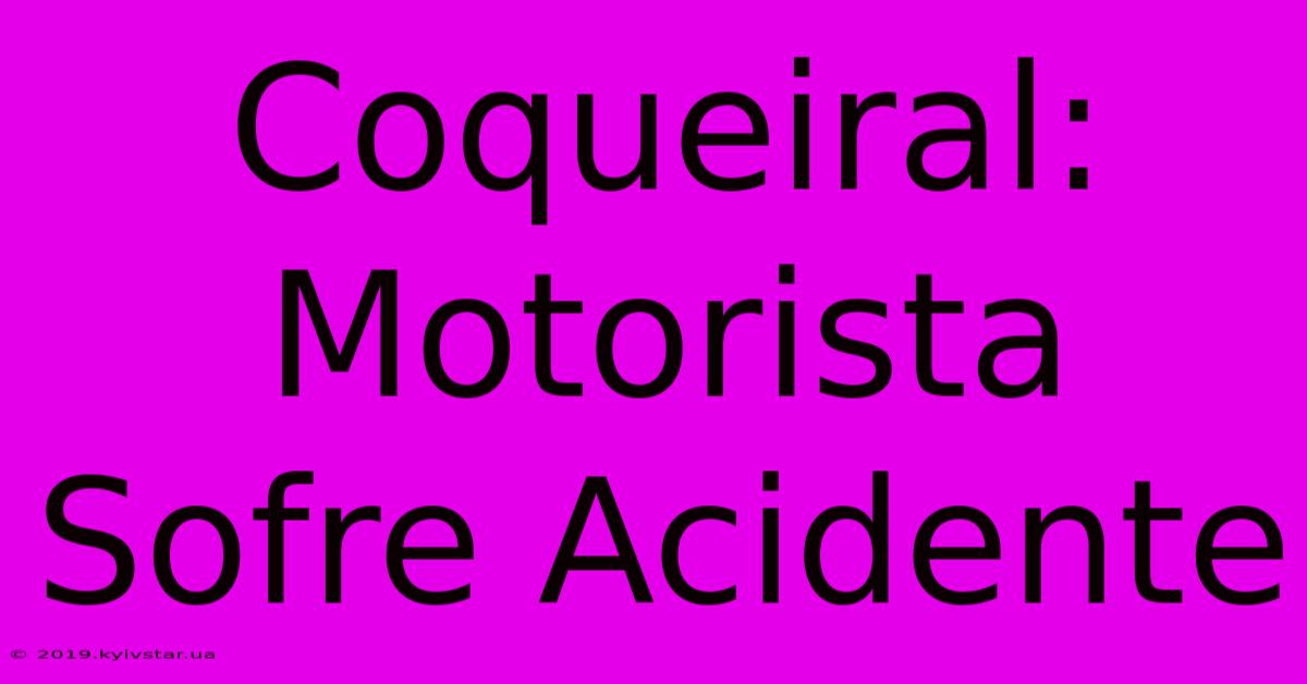 Coqueiral: Motorista Sofre Acidente 