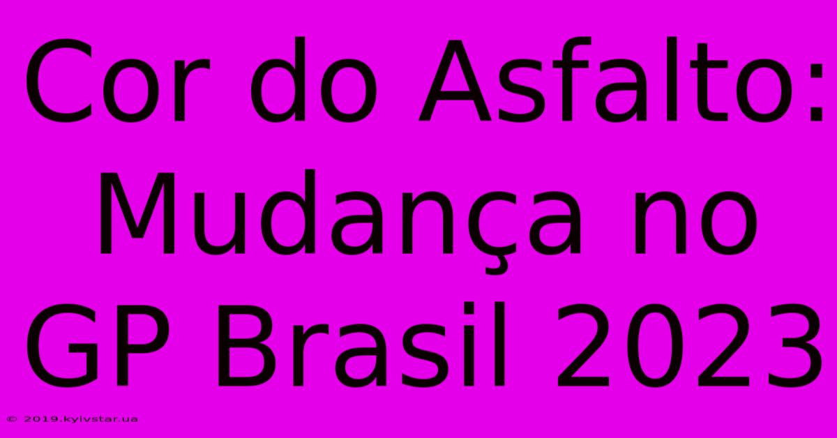 Cor Do Asfalto: Mudança No GP Brasil 2023 