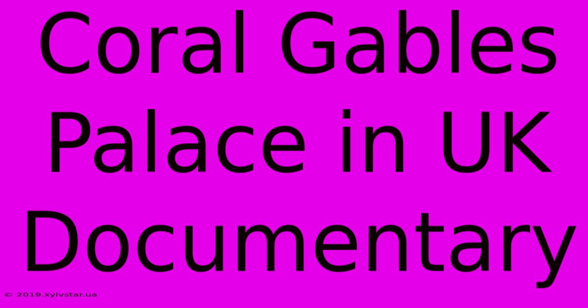 Coral Gables Palace In UK Documentary