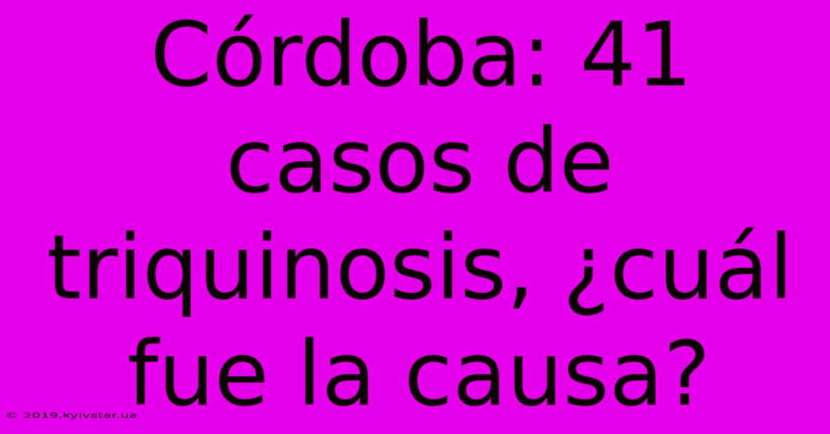 Córdoba: 41 Casos De Triquinosis, ¿cuál Fue La Causa?