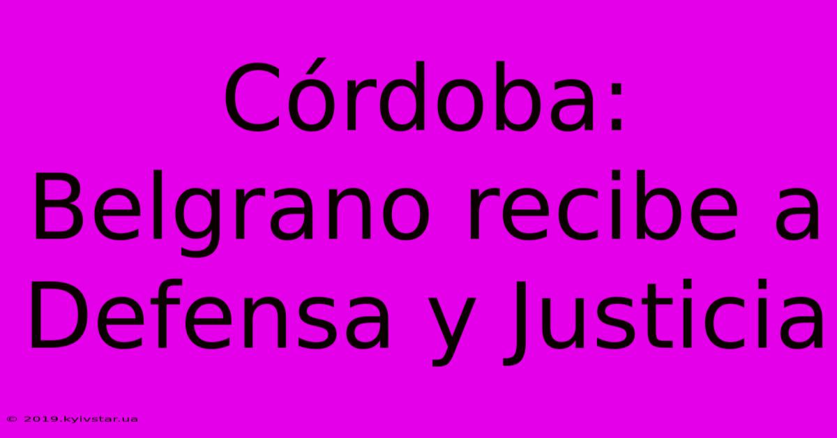 Córdoba: Belgrano Recibe A Defensa Y Justicia