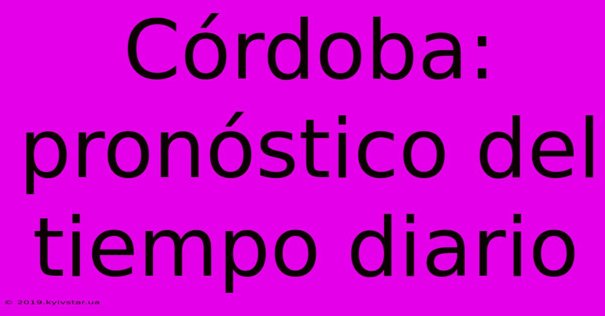 Córdoba: Pronóstico Del Tiempo Diario