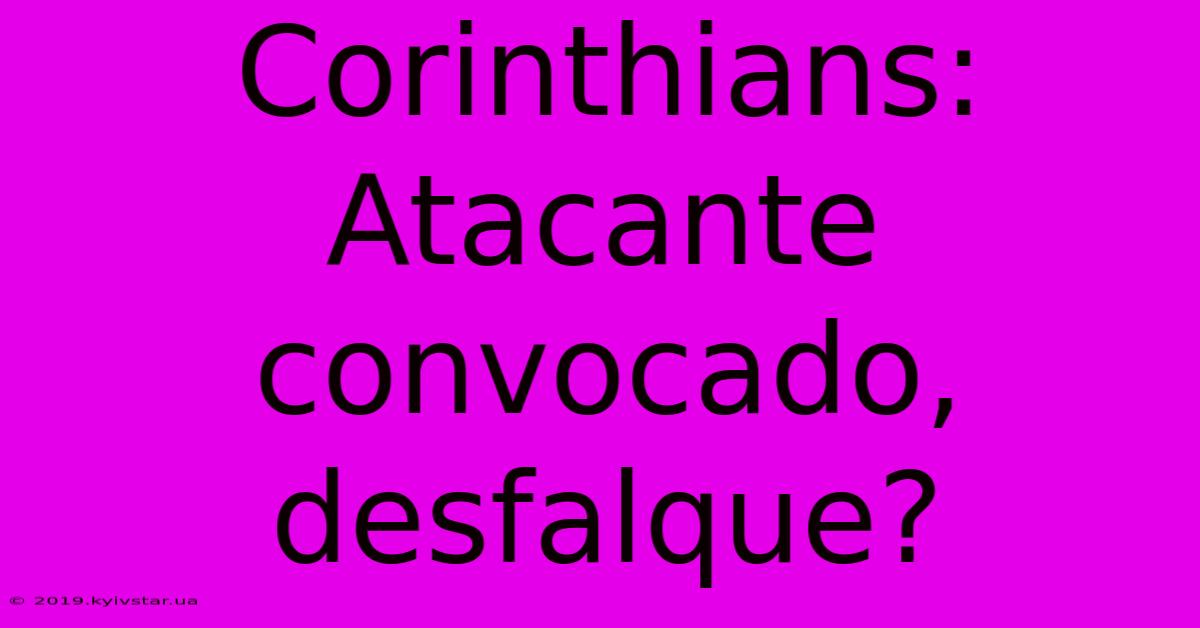 Corinthians: Atacante Convocado, Desfalque?