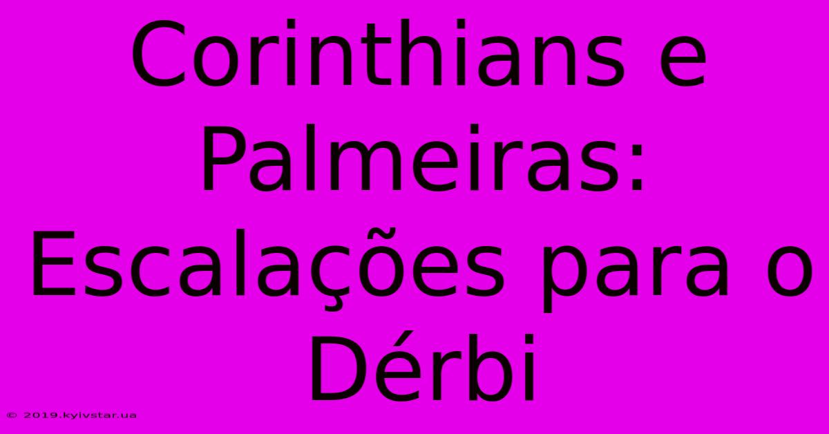 Corinthians E Palmeiras: Escalações Para O Dérbi