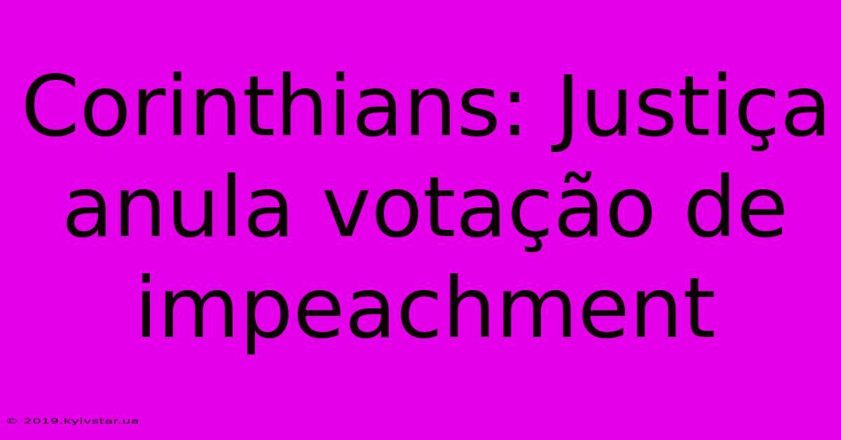 Corinthians: Justiça Anula Votação De Impeachment