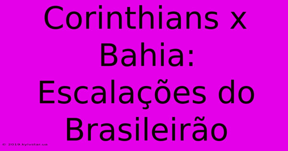 Corinthians X Bahia: Escalações Do Brasileirão