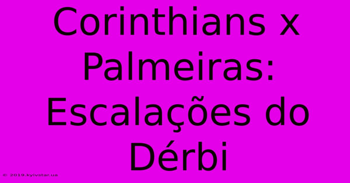 Corinthians X Palmeiras: Escalações Do Dérbi