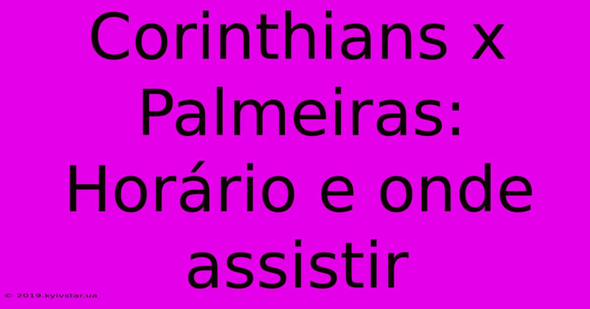 Corinthians X Palmeiras: Horário E Onde Assistir