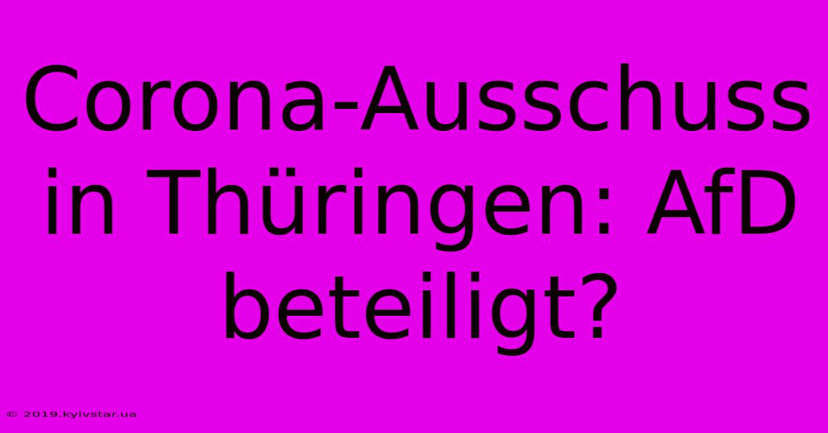 Corona-Ausschuss In Thüringen: AfD Beteiligt?