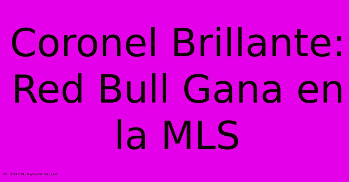 Coronel Brillante: Red Bull Gana En La MLS