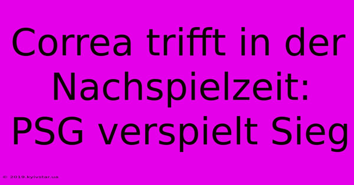 Correa Trifft In Der Nachspielzeit: PSG Verspielt Sieg