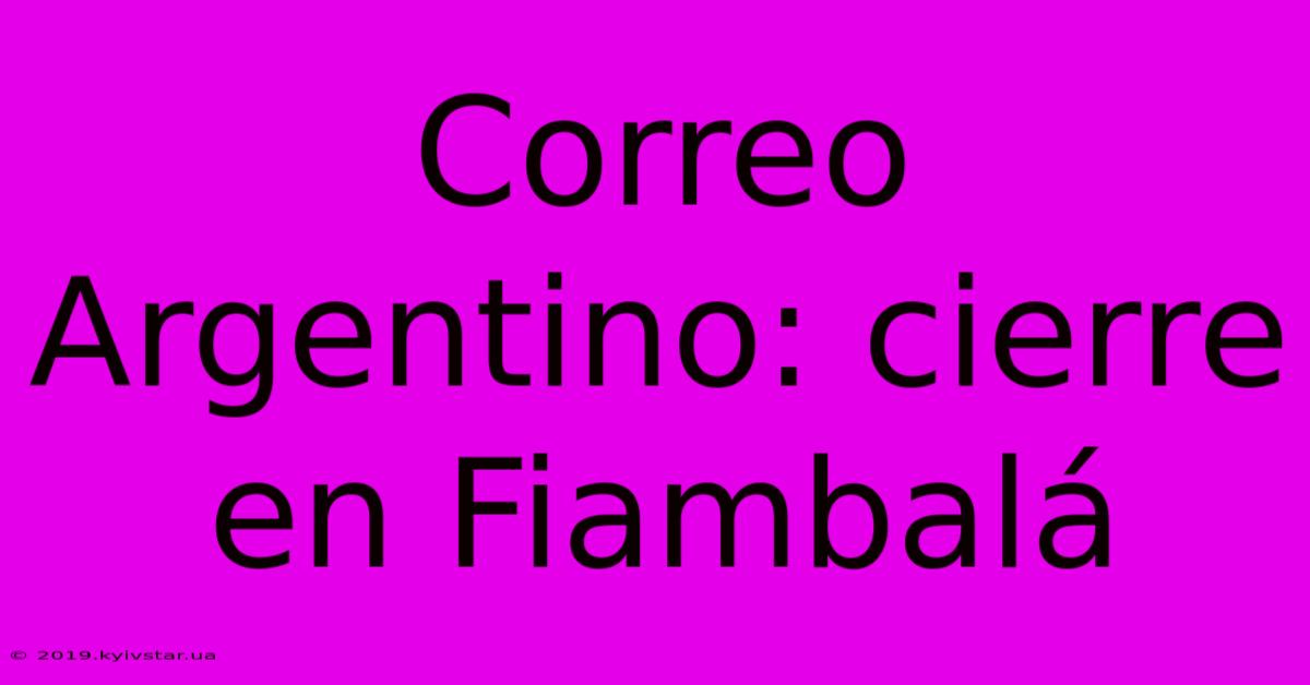 Correo Argentino: Cierre En Fiambalá