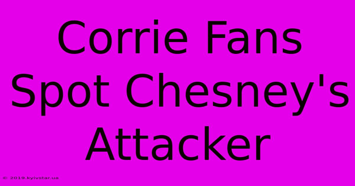 Corrie Fans Spot Chesney's Attacker