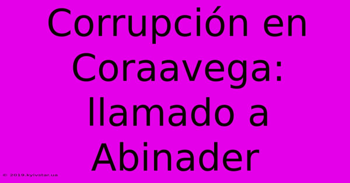 Corrupción En Coraavega: Llamado A Abinader