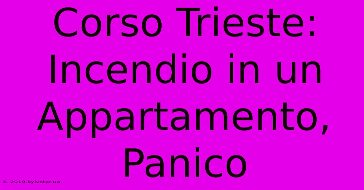 Corso Trieste: Incendio In Un Appartamento, Panico 