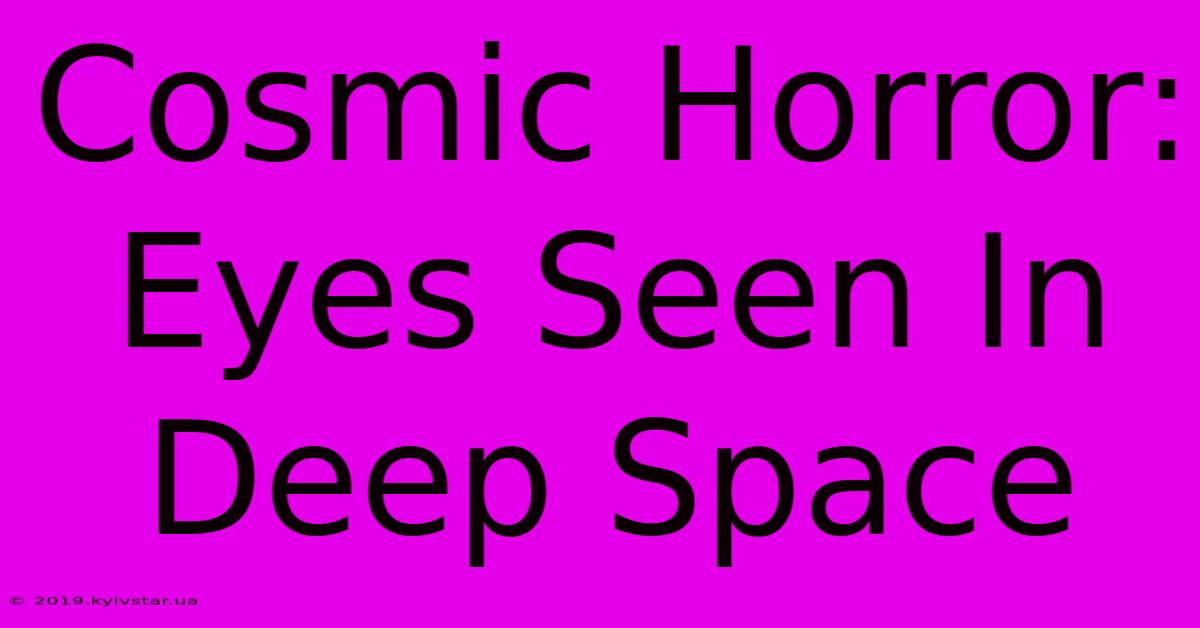 Cosmic Horror: Eyes Seen In Deep Space