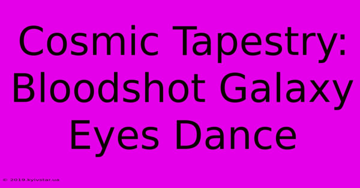 Cosmic Tapestry: Bloodshot Galaxy Eyes Dance