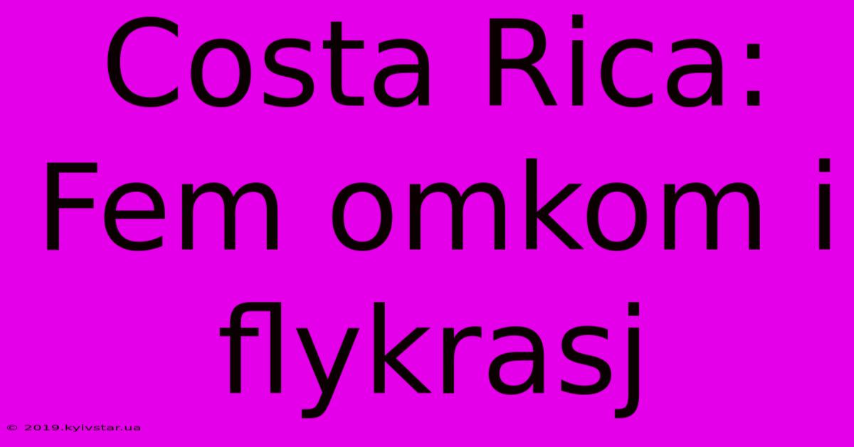 Costa Rica: Fem Omkom I Flykrasj