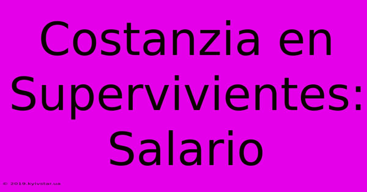 Costanzia En Supervivientes: Salario