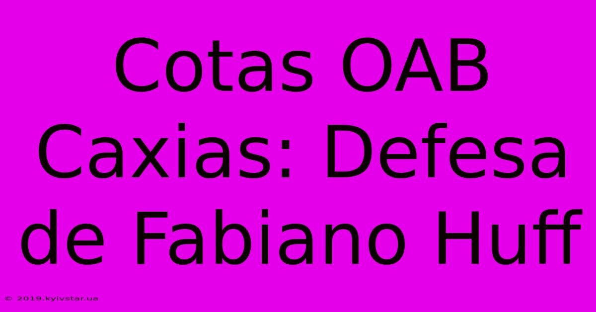 Cotas OAB Caxias: Defesa De Fabiano Huff