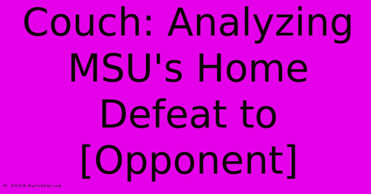 Couch: Analyzing MSU's Home Defeat To [Opponent]