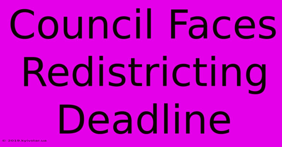 Council Faces Redistricting Deadline