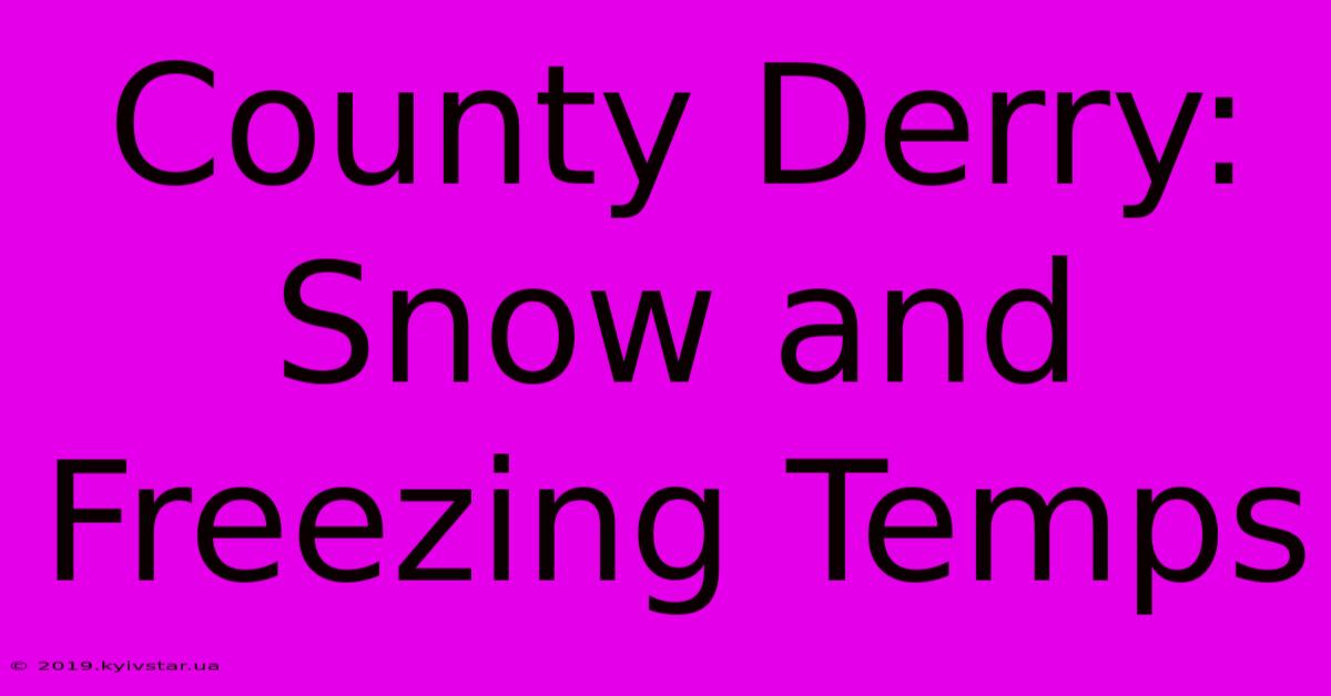 County Derry: Snow And Freezing Temps