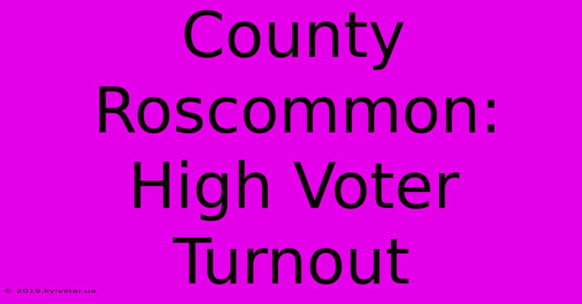 County Roscommon: High Voter Turnout