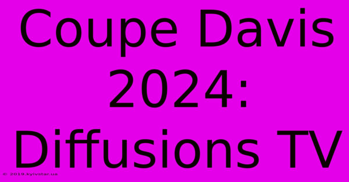 Coupe Davis 2024: Diffusions TV