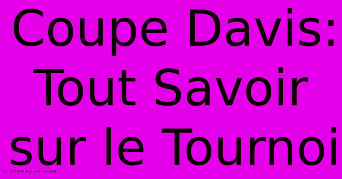 Coupe Davis:  Tout Savoir Sur Le Tournoi