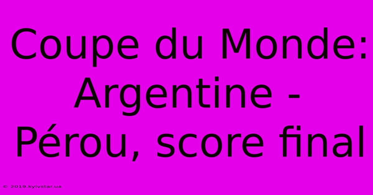 Coupe Du Monde:  Argentine - Pérou, Score Final