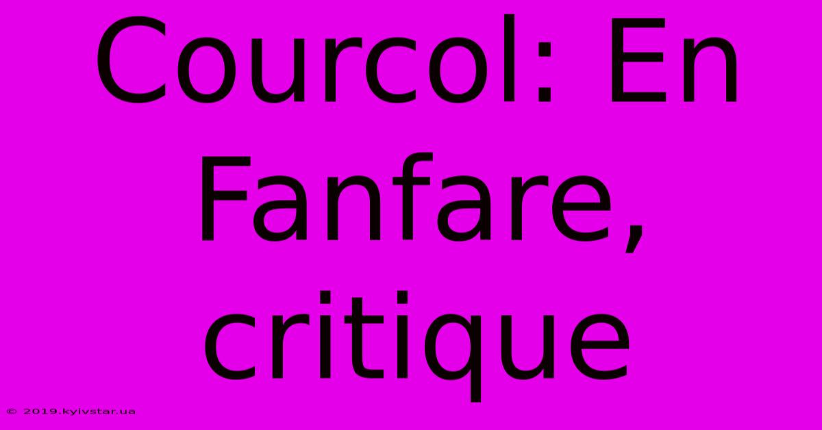 Courcol: En Fanfare, Critique