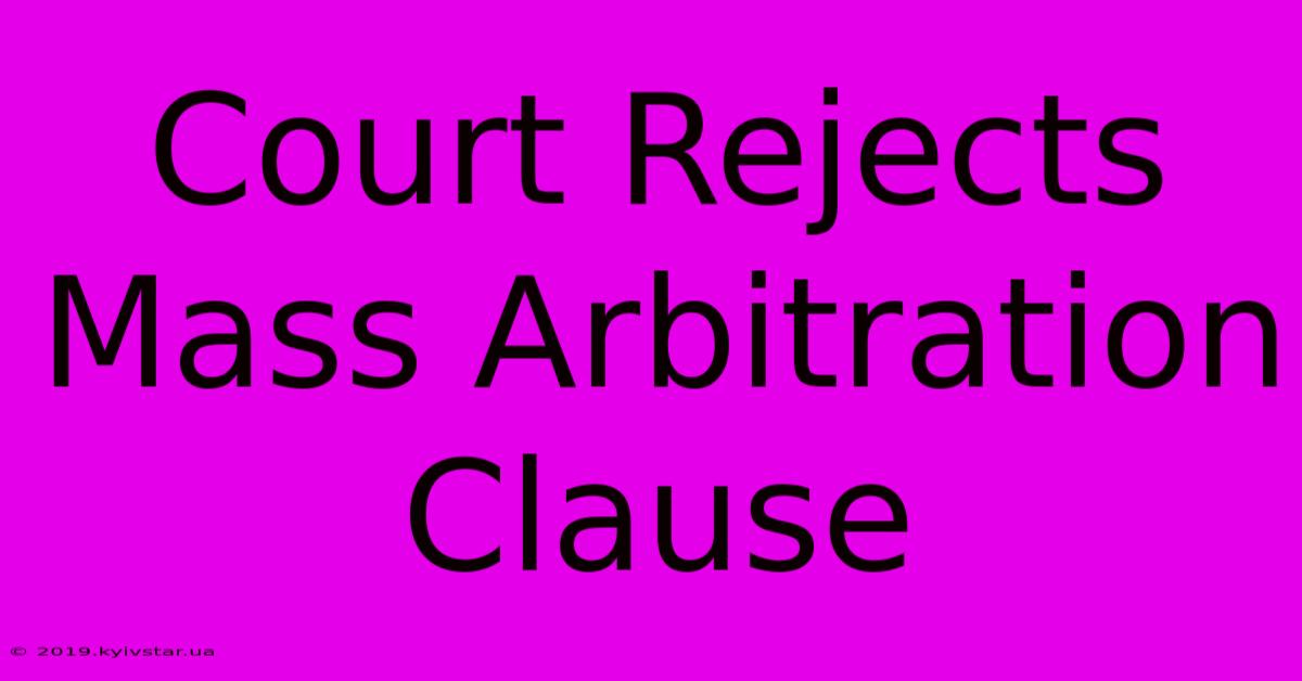 Court Rejects Mass Arbitration Clause